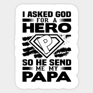 I Asked God for a hero so he sent me my papa Sticker